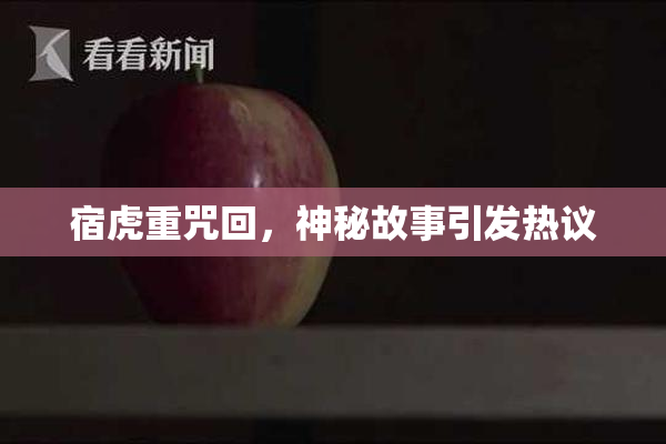 宿虎重咒回，神秘故事引发热议