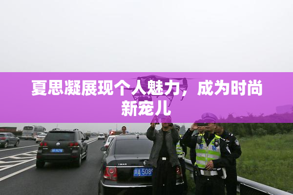 夏思凝展现个人魅力，成为时尚新宠儿