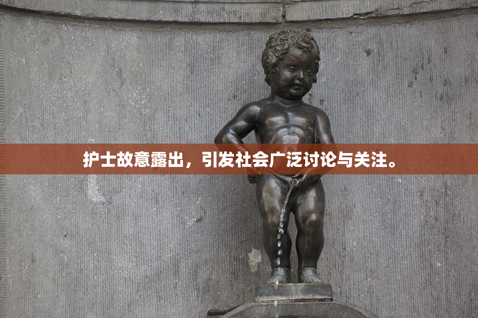 护士故意露出，引发社会广泛讨论与关注。