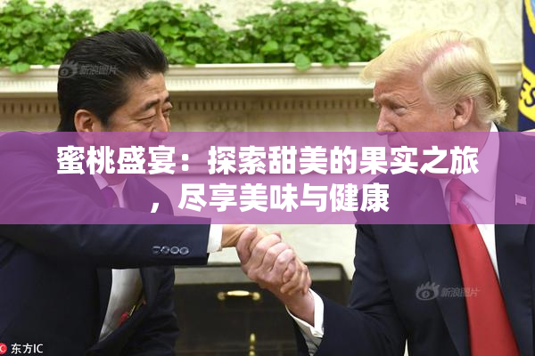蜜桃盛宴：探索甜美的果实之旅，尽享美味与健康