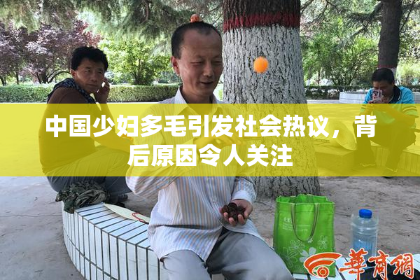 中国少妇多毛引发社会热议，背后原因令人关注