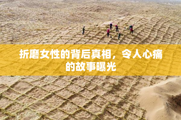 折磨女性的背后真相，令人心痛的故事曝光