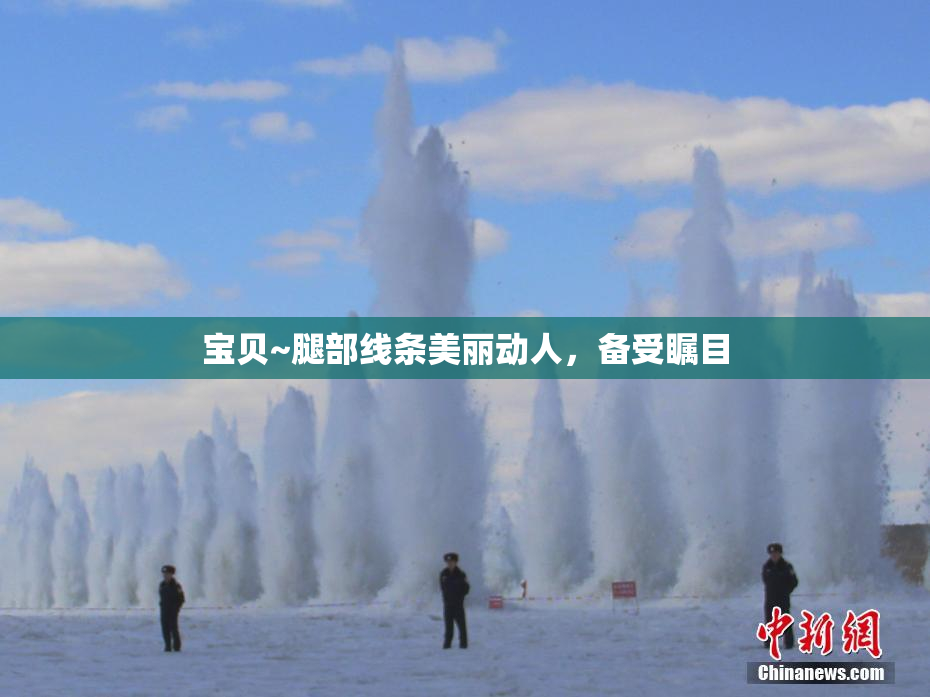 宝贝~腿部线条美丽动人，备受瞩目