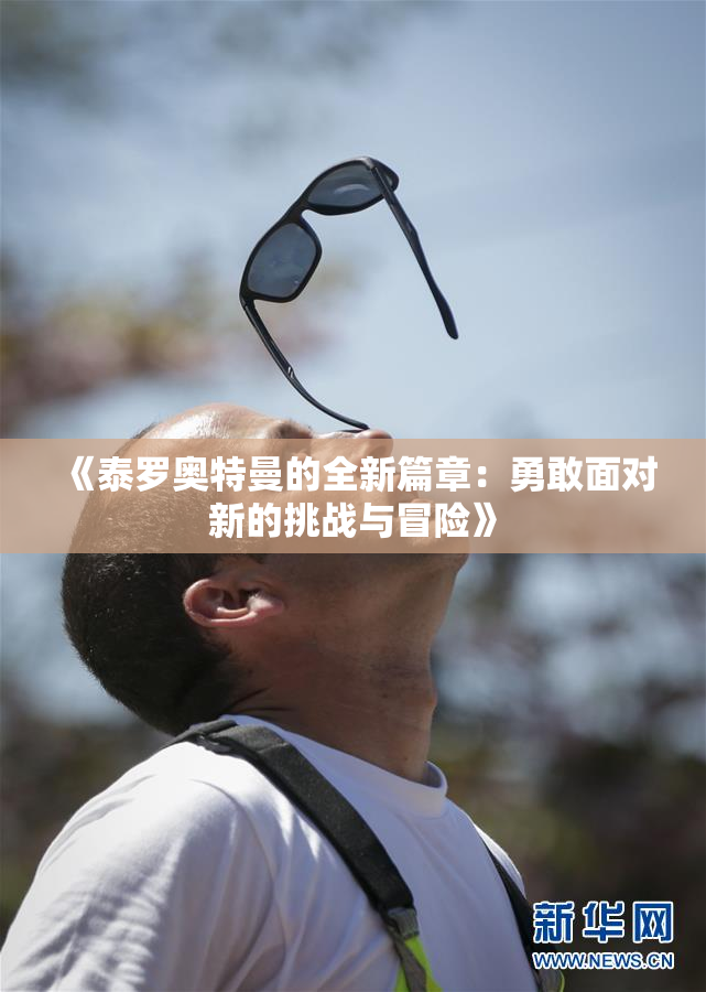 《泰罗奥特曼的全新篇章：勇敢面对新的挑战与冒险》