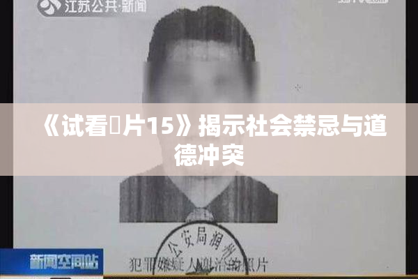 《试看婬片15》揭示社会禁忌与道德冲突