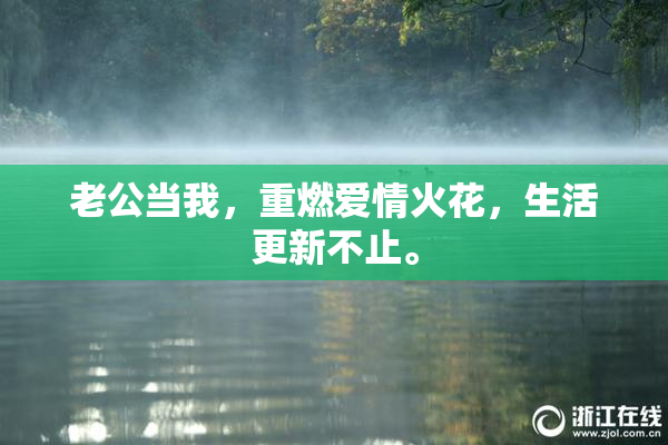 老公当我，重燃爱情火花，生活更新不止。