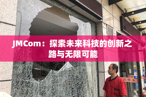 JMCom：探索未来科技的创新之路与无限可能