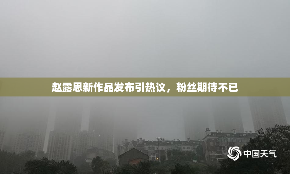 赵露思新作品发布引热议，粉丝期待不已