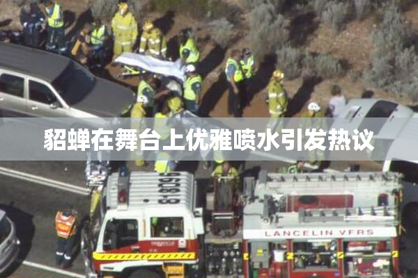 貂蝉在舞台上优雅喷水引发热议