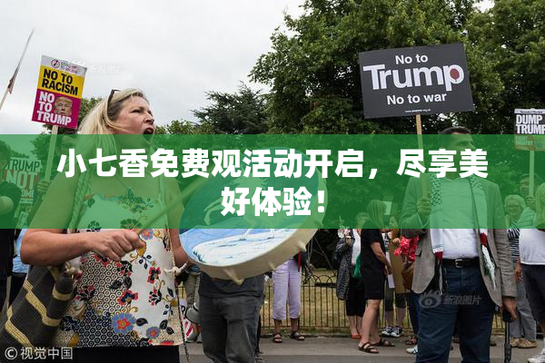 小七香免费观活动开启，尽享美好体验！
