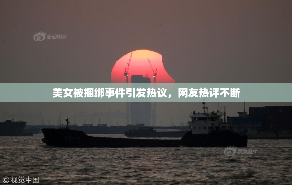 美女被捆绑事件引发热议，网友热评不断