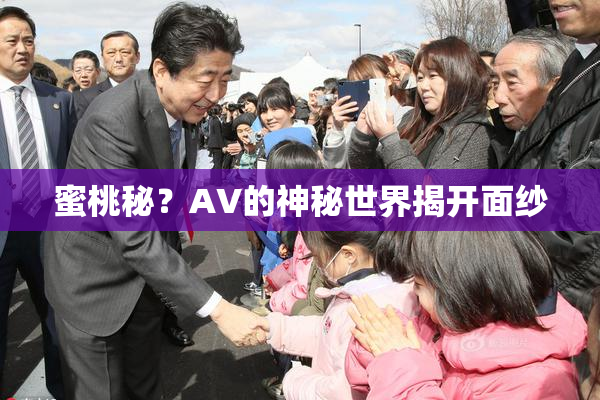 蜜桃秘？AV的神秘世界揭开面纱