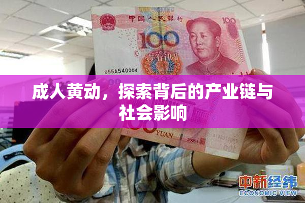 成人黄动，探索背后的产业链与社会影响