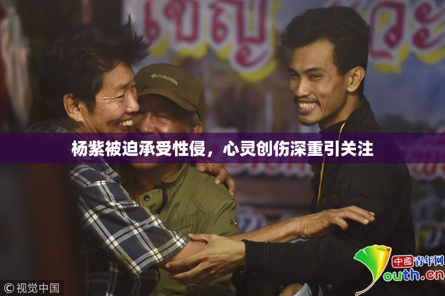 杨紫被迫承受性侵，心灵创伤深重引关注