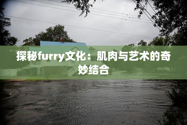 探秘furry文化：肌肉与艺术的奇妙结合