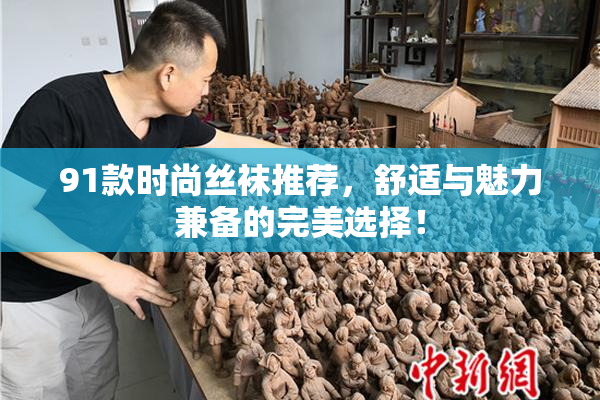 91款时尚丝袜推荐，舒适与魅力兼备的完美选择！