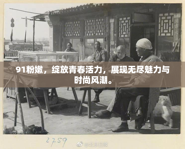 91粉嫩，绽放青春活力，展现无尽魅力与时尚风潮。