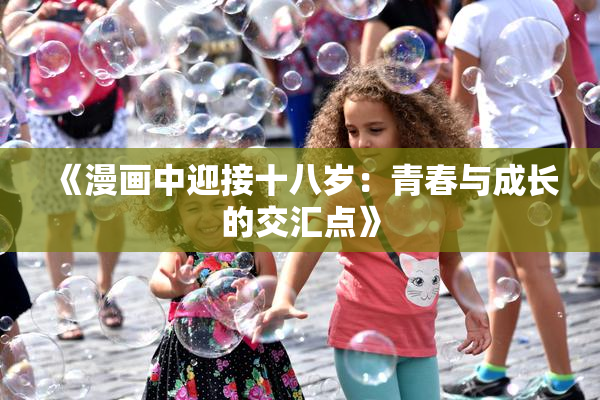 《漫画中迎接十八岁：青春与成长的交汇点》