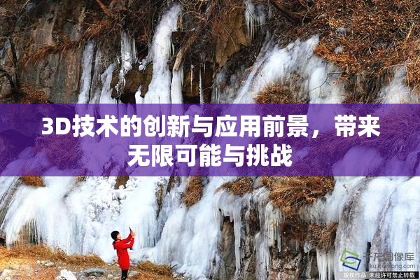 3D技术的创新与应用前景，带来无限可能与挑战