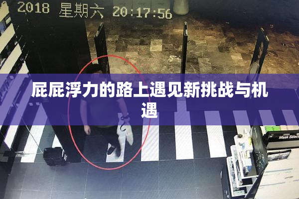 屁屁浮力的路上遇见新挑战与机遇