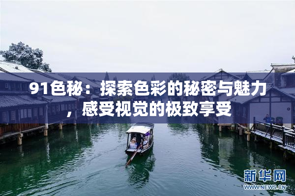 91色秘：探索色彩的秘密与魅力，感受视觉的极致享受