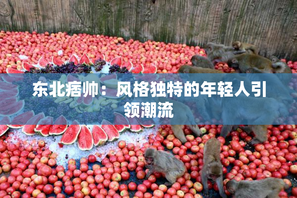 东北痞帅：风格独特的年轻人引领潮流