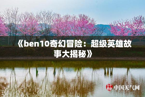 《ben10奇幻冒险：超级英雄故事大揭秘》