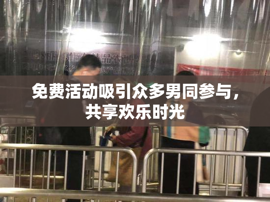 免费活动吸引众多男同参与，共享欢乐时光