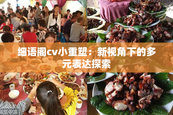 细语阁cv小重塑：新视角下的多元表达探索
