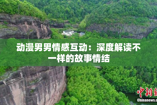 动漫男男情感互动：深度解读不一样的故事情结