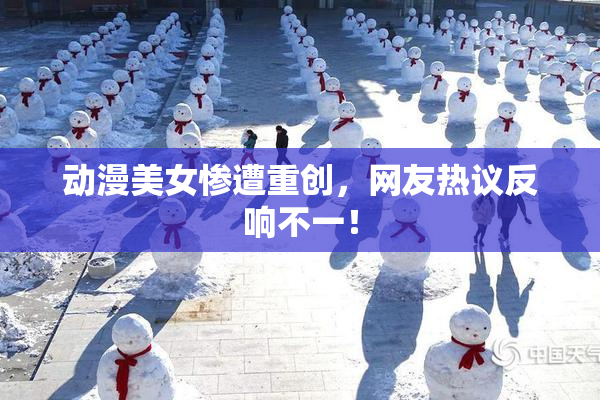 动漫美女惨遭重创，网友热议反响不一！