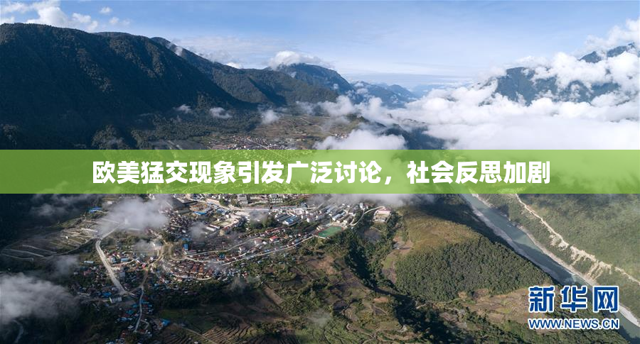 欧美猛交现象引发广泛讨论，社会反思加剧