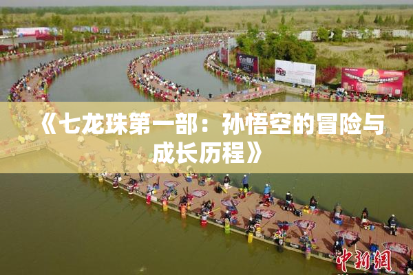 《七龙珠第一部：孙悟空的冒险与成长历程》
