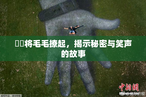 妺妺将毛毛撩起，揭示秘密与笑声的故事