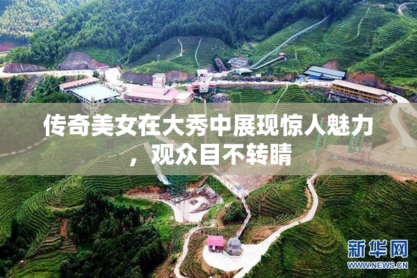 传奇美女在大秀中展现惊人魅力，观众目不转睛