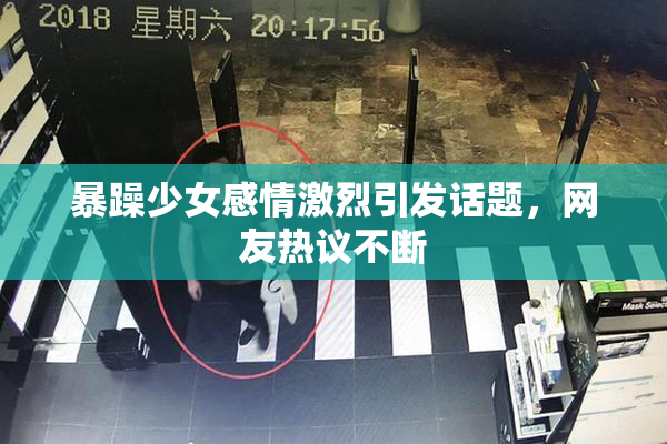 暴躁少女感情激烈引发话题，网友热议不断