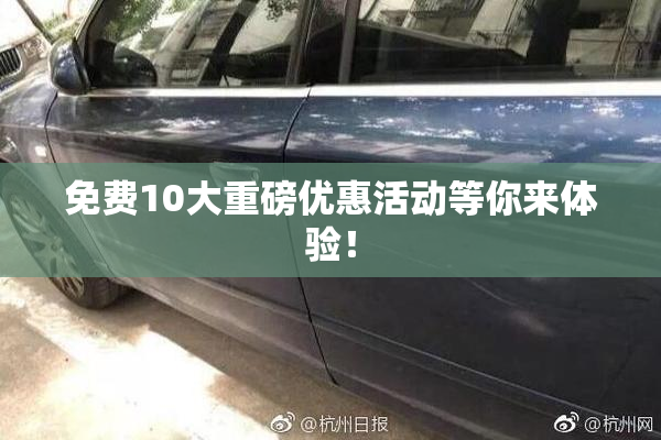 免费10大重磅优惠活动等你来体验！