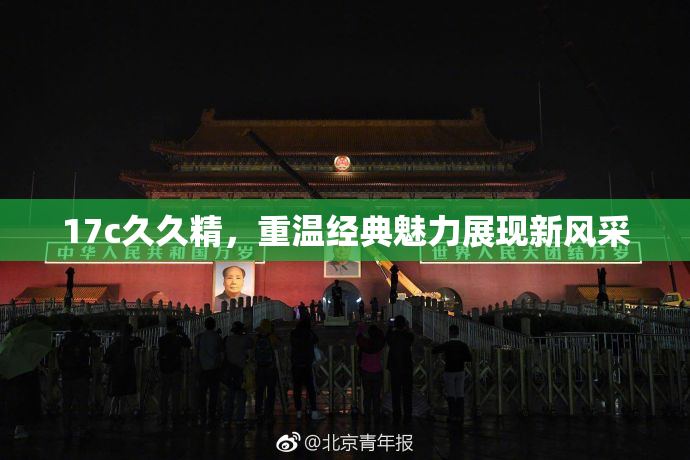 17c久久精，重温经典魅力展现新风采