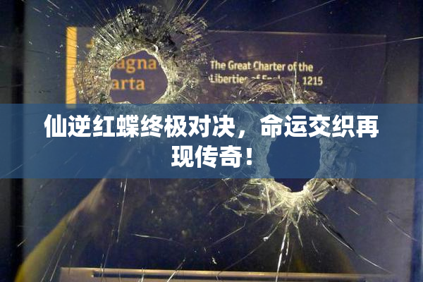 仙逆红蝶终极对决，命运交织再现传奇！