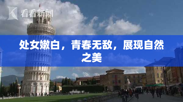 处女嫩白，青春无敌，展现自然之美