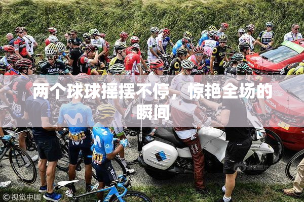 两个球球摇摆不停，惊艳全场的瞬间