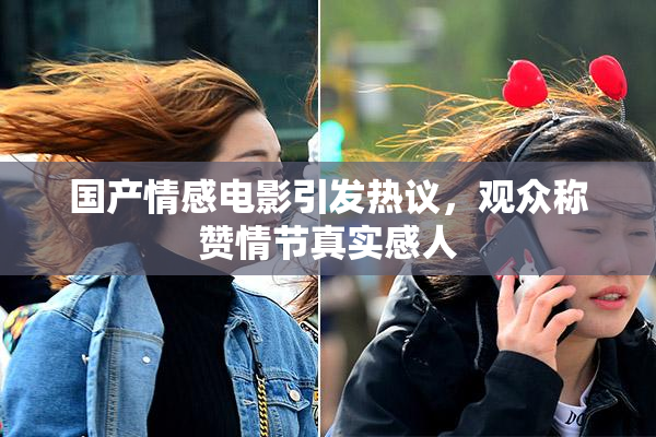 国产情感电影引发热议，观众称赞情节真实感人