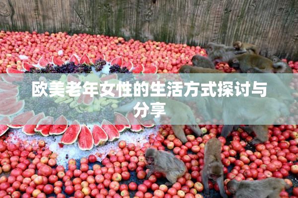 欧美老年女性的生活方式探讨与分享