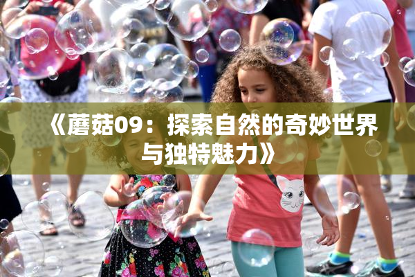 《蘑菇09：探索自然的奇妙世界与独特魅力》