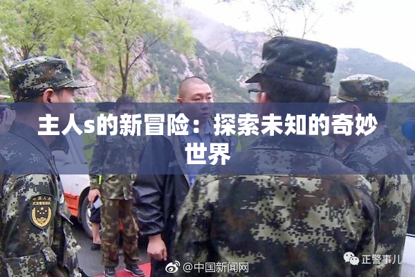 主人s的新冒险：探索未知的奇妙世界
