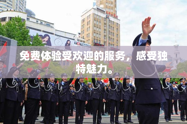 免费体验受欢迎的服务，感受独特魅力。