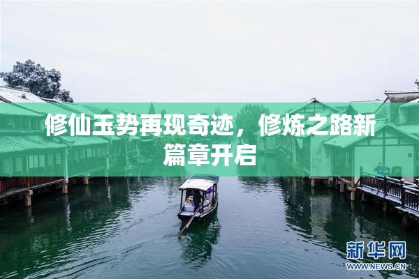 修仙玉势再现奇迹，修炼之路新篇章开启