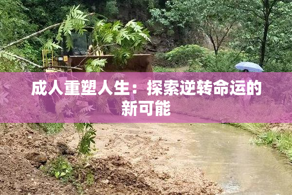 成人重塑人生：探索逆转命运的新可能