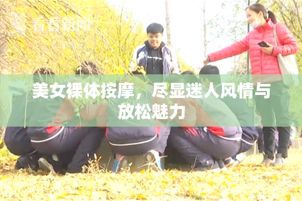 美女裸体按摩，尽显迷人风情与放松魅力