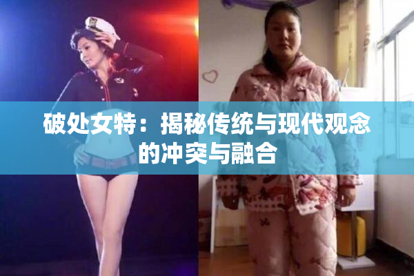 破处女特：揭秘传统与现代观念的冲突与融合
